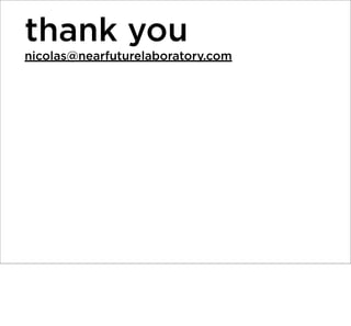 thank you
nicolas@nearfuturelaboratory.com

 