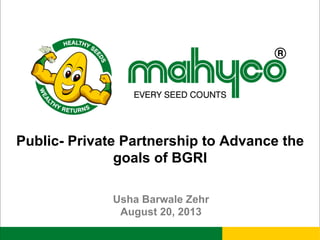 Public- Private Partnership to Advance the
goals of BGRI
Usha Barwale Zehr
August 20, 2013
 