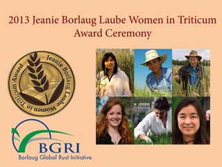 2013 Jeanie Borlaug Laube Women in Triticum
Award Ceremony