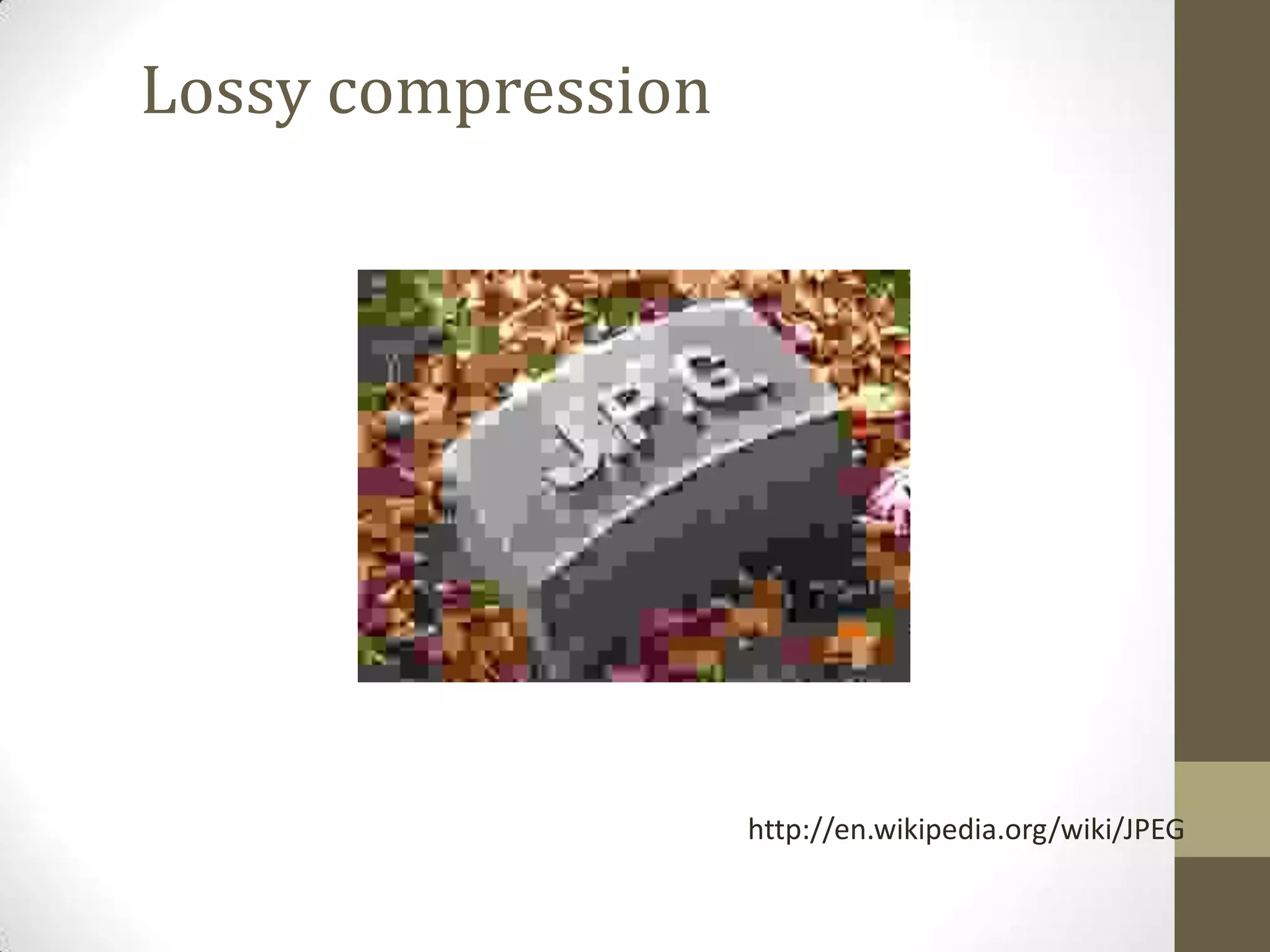 http://en.wikipedia.org/wiki/JPEG
Lossy compression
 