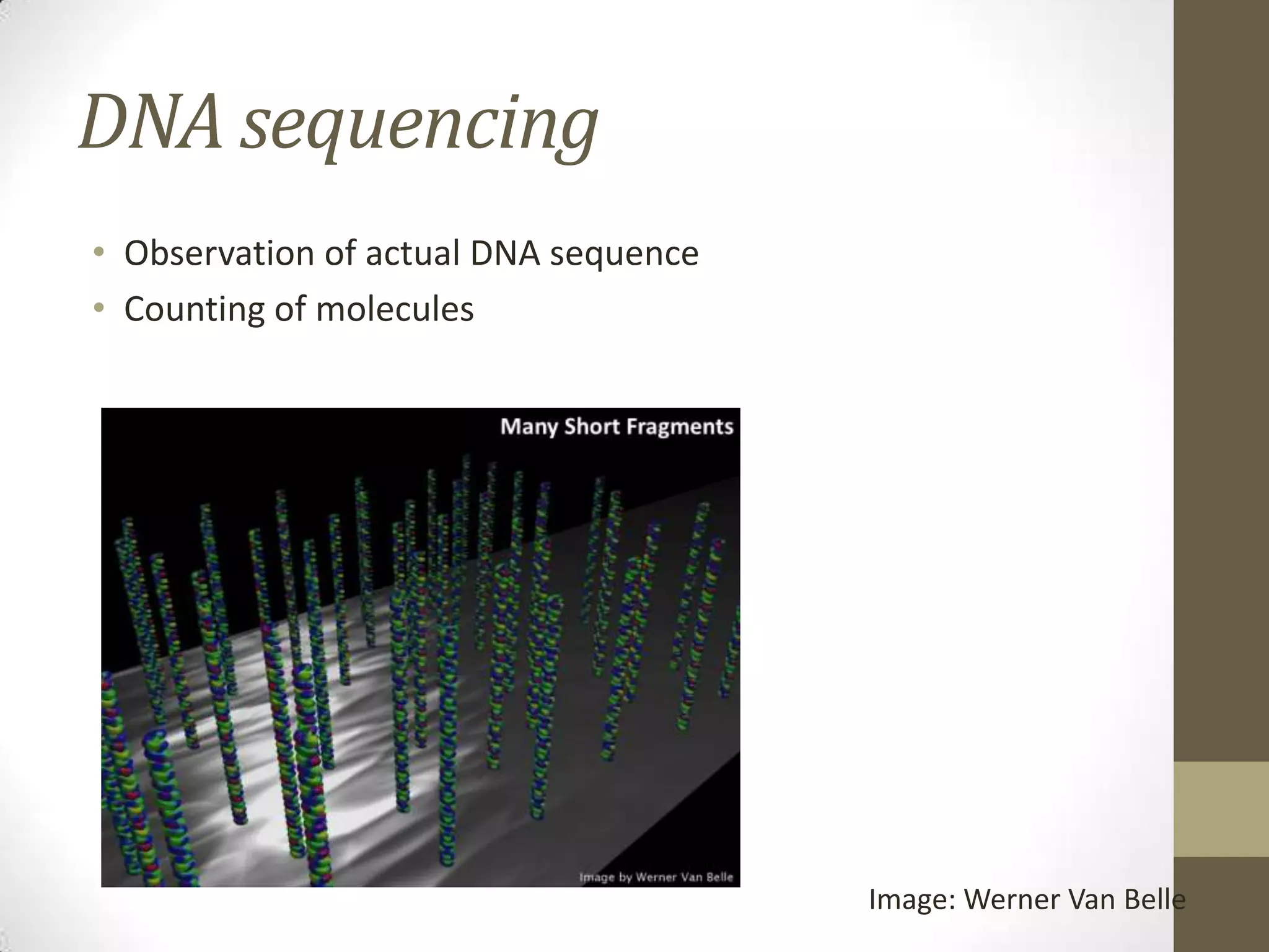 DNA sequencing
• Observation of actual DNA sequence
• Counting of molecules
Image: Werner Van Belle
 