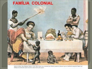 FAMÍLIA COLONIAL
 