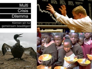 Multi
Crisis
Dilemma
Können wir nur
gemeinsam bewältigen!

 