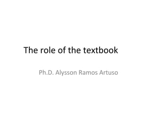 The role of the textbook
Ph.D. Alysson Ramos Artuso
 