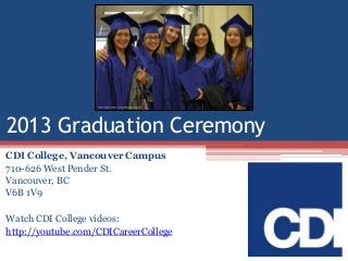 2013 Graduation Ceremony
CDI College, Vancouver Campus
710-626 West Pender St.
Vancouver, BC
V6B 1V9
Watch CDI College videos:
http://youtube.com/CDICareerCollege

 
