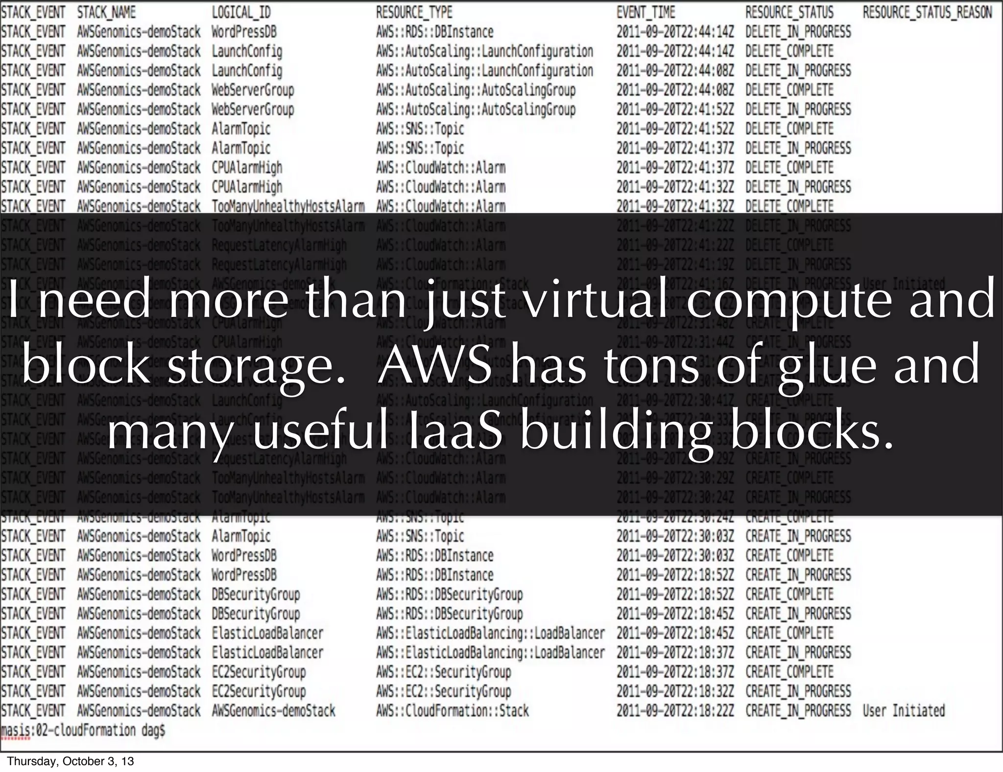 I need more than just virtual compute and
block storage. AWS has tons of glue and
many useful IaaS building blocks.
Thursday, October 3, 13
 