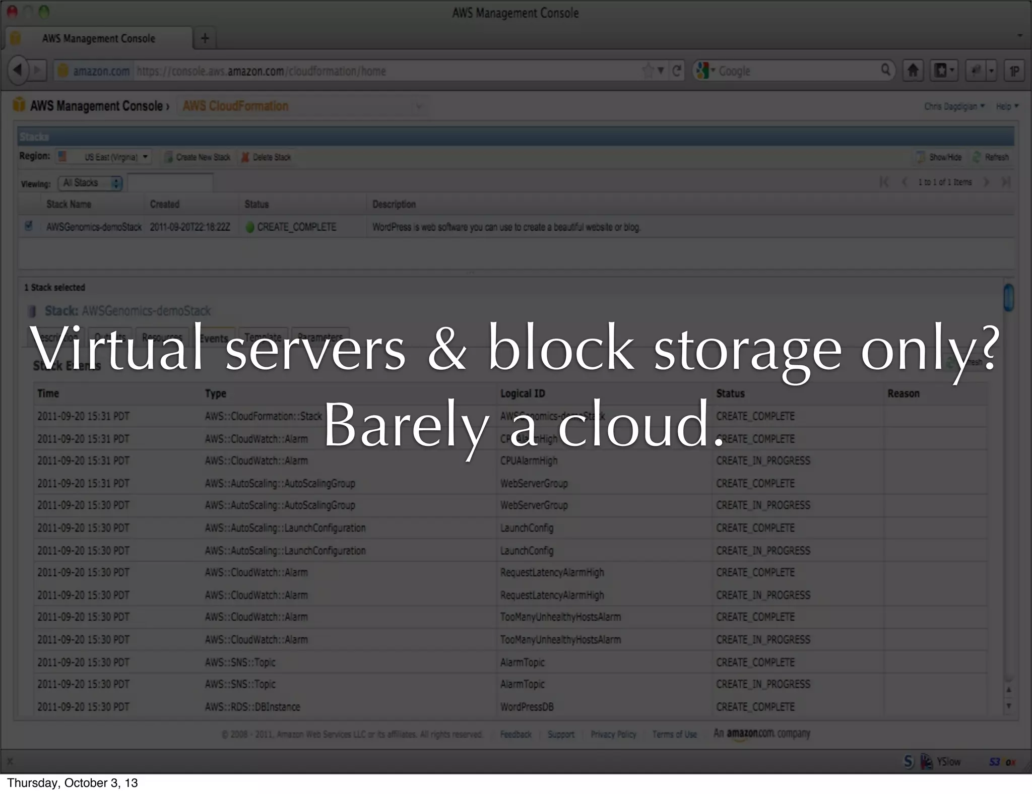 Virtual servers & block storage only?
Barely a cloud.
Thursday, October 3, 13
 