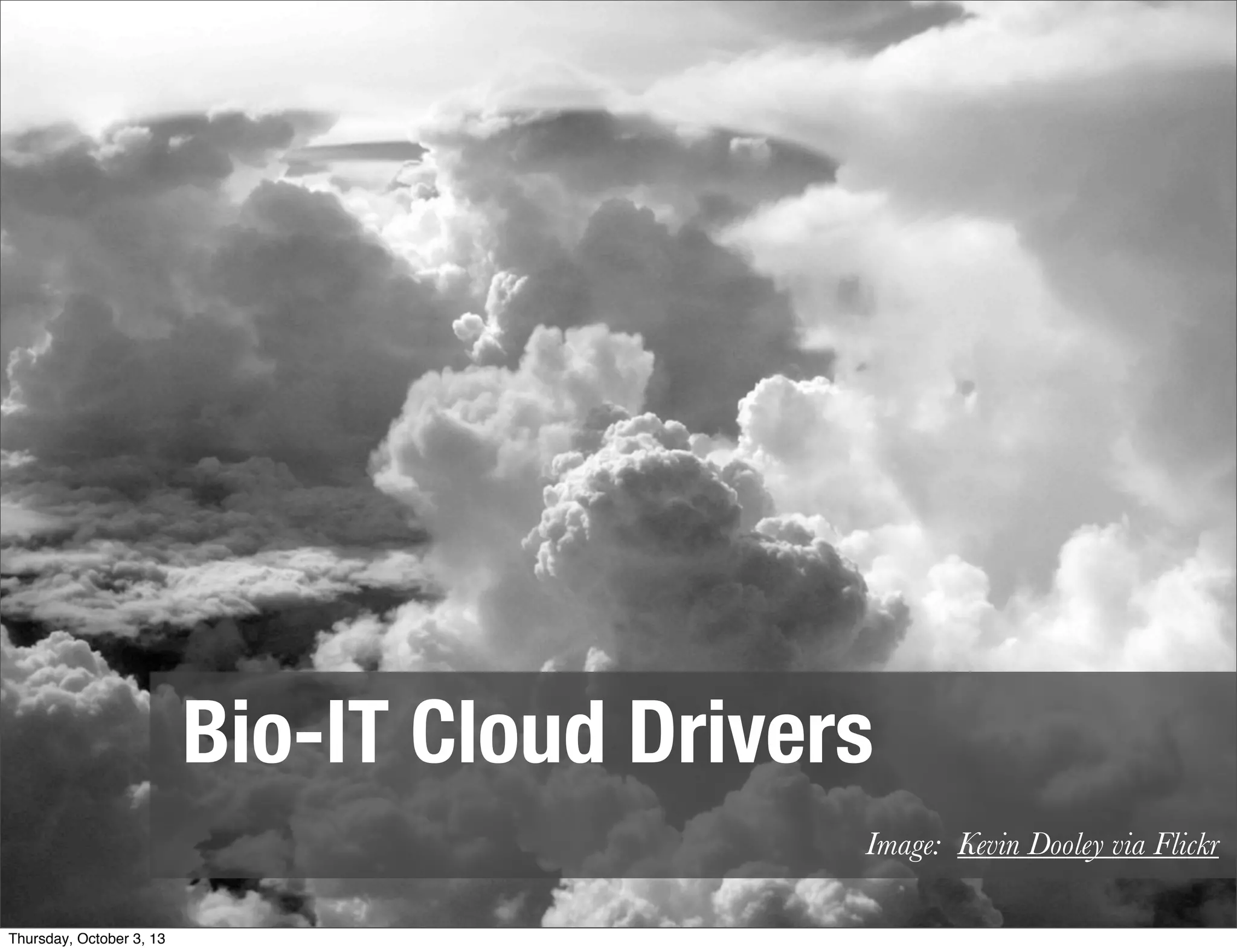41
Bio-IT Cloud Drivers
Image: Kevin Dooley via Flickr
Thursday, October 3, 13
 