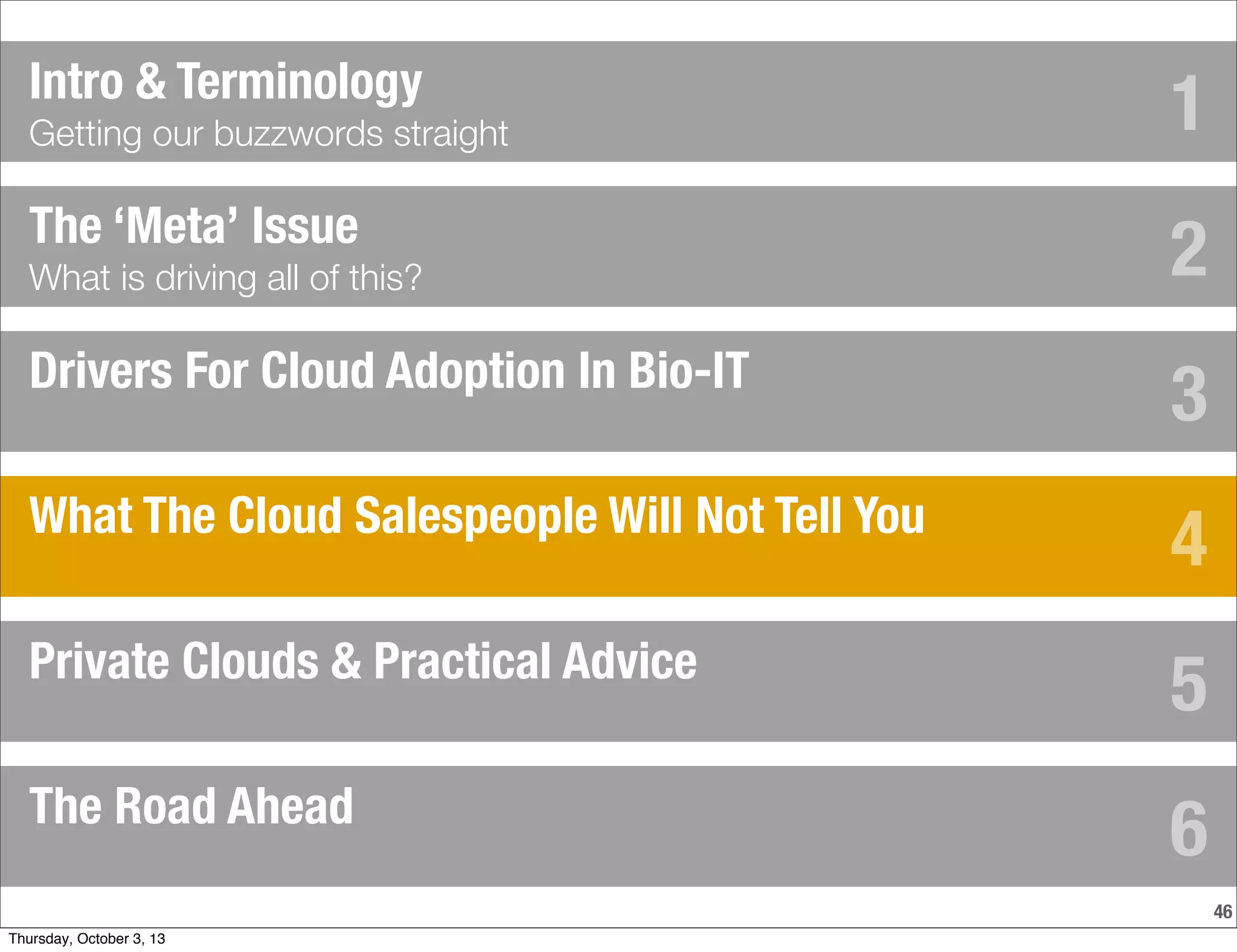 46
The ‘Meta’ Issue
What is driving all of this?
Drivers For Cloud Adoption In Bio-IT
What The Cloud Salespeople Will Not Tell You
Private Clouds & Practical Advice
Intro & Terminology
Getting our buzzwords straight
The Road Ahead
1
2
3
4
5
6
Thursday, October 3, 13
 