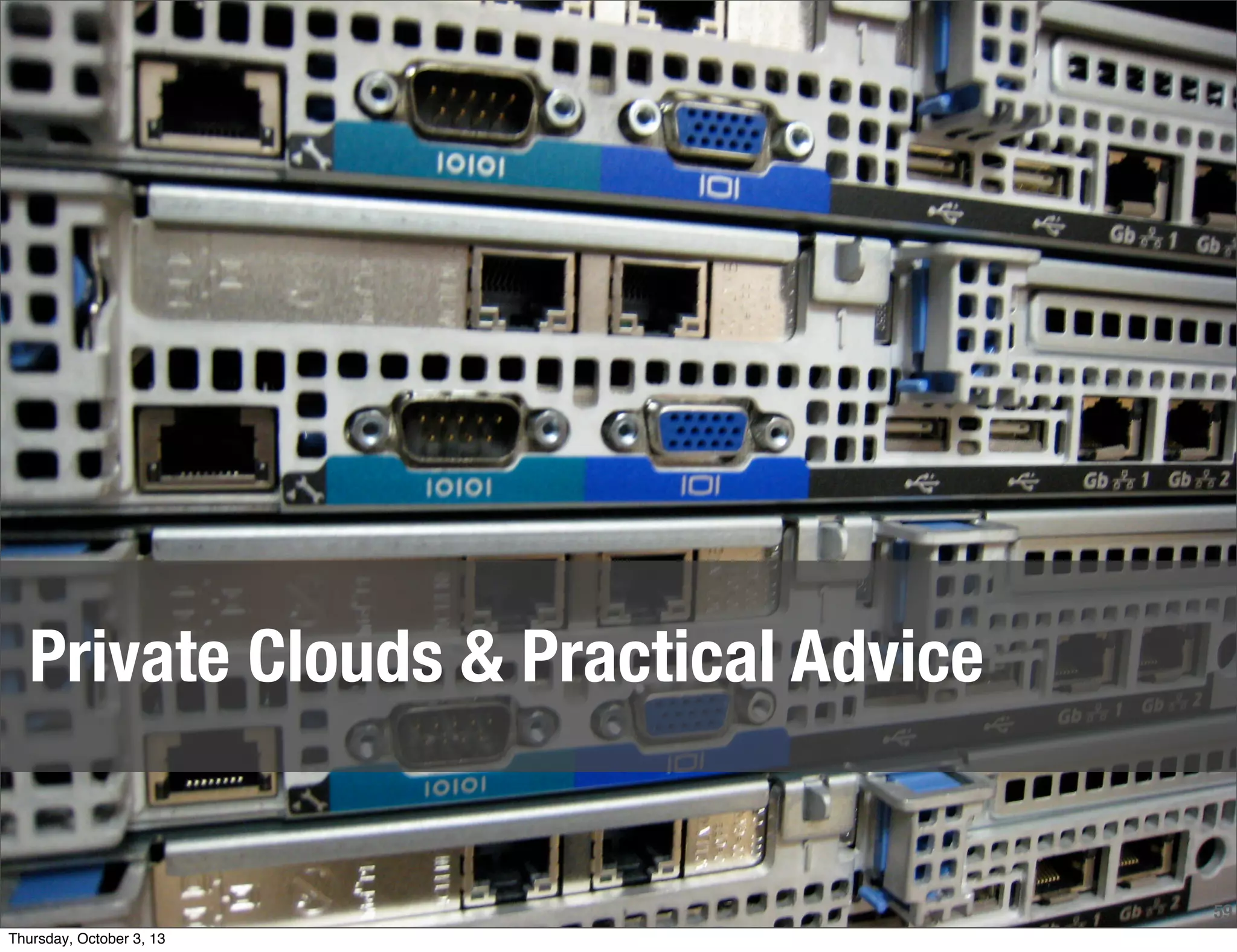59
Private Clouds & Practical Advice
Thursday, October 3, 13
 