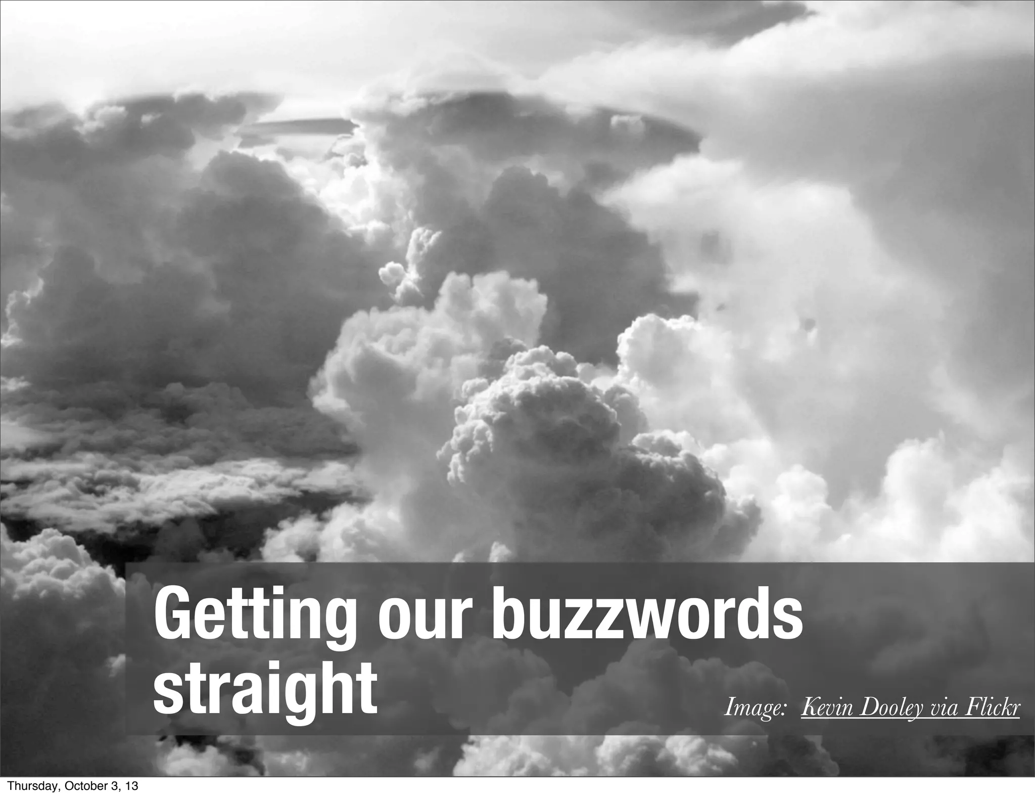6
Getting our buzzwords
straight Image: Kevin Dooley via Flickr
Thursday, October 3, 13
 