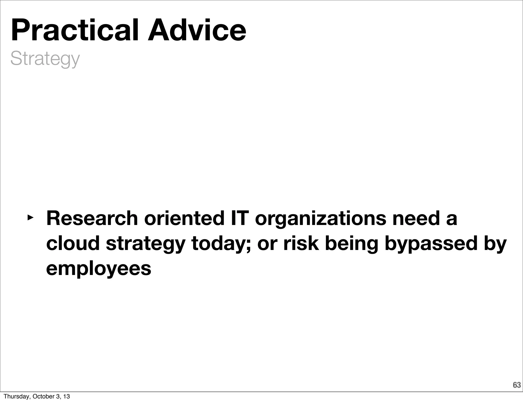 Strategy
63
Practical Advice
‣ Research oriented IT organizations need a
cloud strategy today; or risk being bypassed by
employees
Thursday, October 3, 13
 