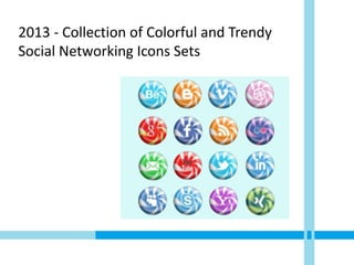 2013 - Collection of Colorful and Trendy
Social Networking Icons Sets
 