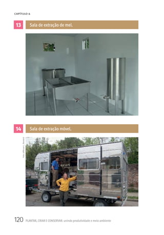 120 PLANTAR, CRIAR E CONSERVAR: unindo produtividade e meio ambiente
CAPÍTULO 6
13
14
Sala de extração de mel.
Sala de extração móvel.
Foto:JeffersonL.Banderó
 