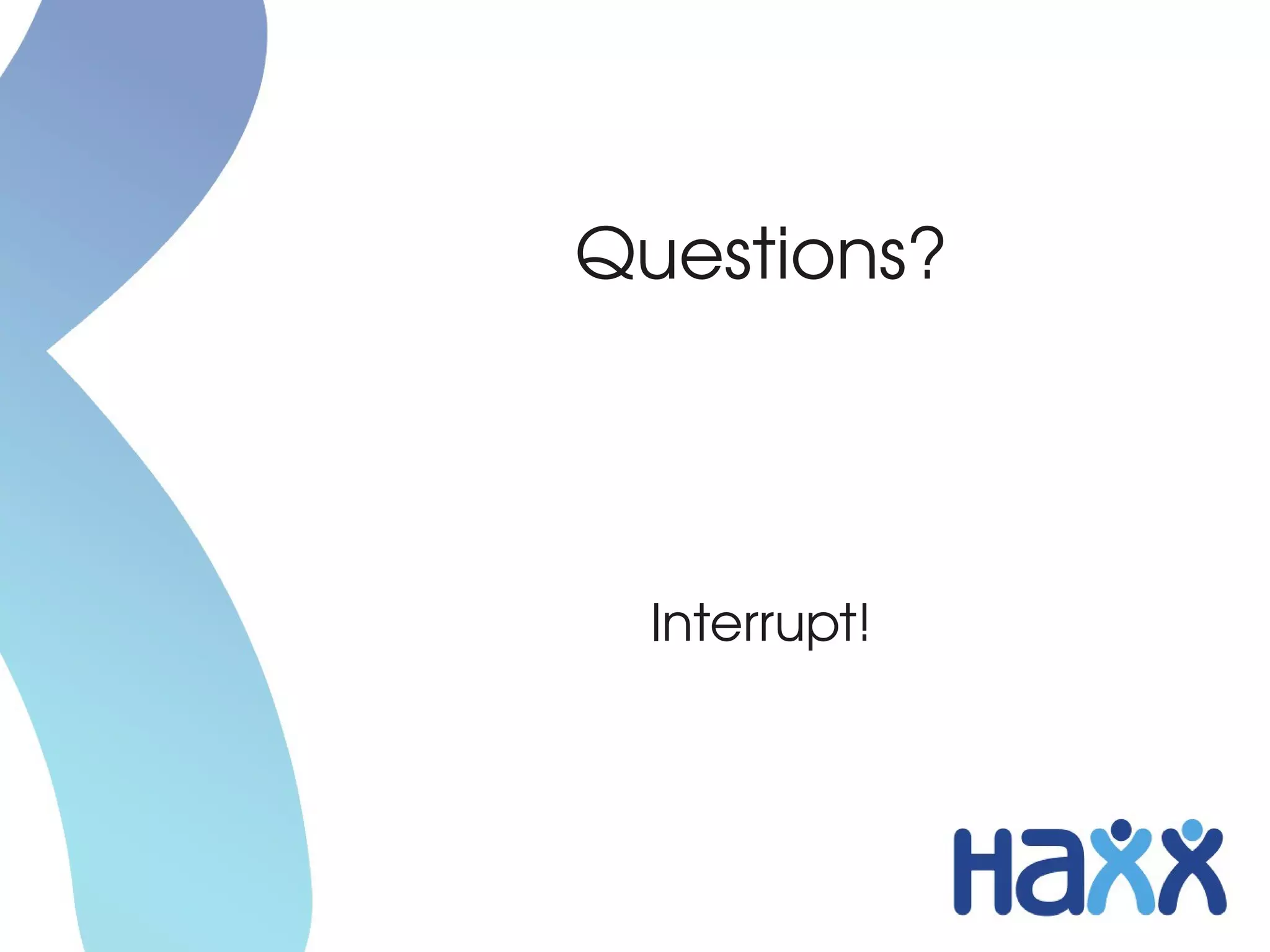 Questions?




  Interrupt!
 