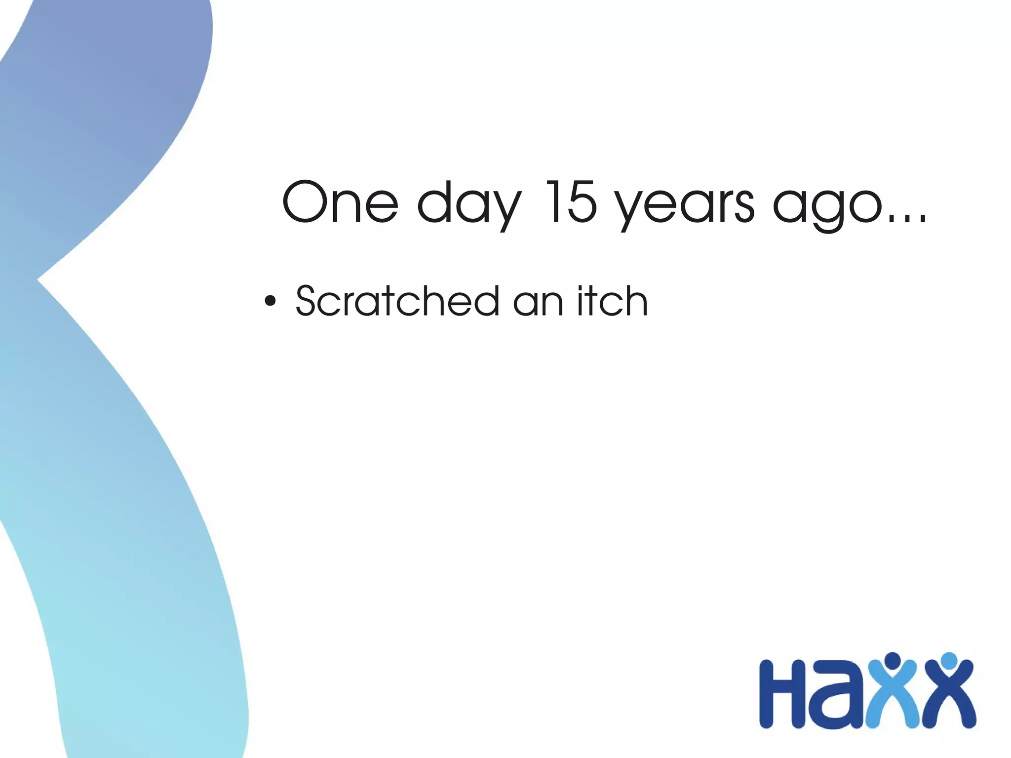 One day 15 years ago...
●
    Scratched an itch
 