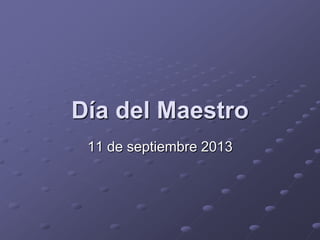 Día del Maestro
11 de septiembre 2013
 