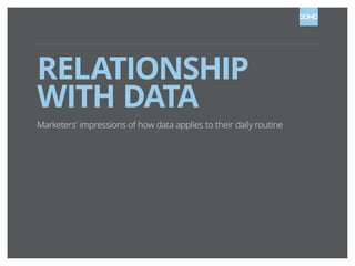 RELATIONSHIP
WITH DATA
Marketers’ impressions of how data applies to their daily routine

 