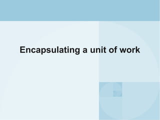 Encapsulating a unit of work
 