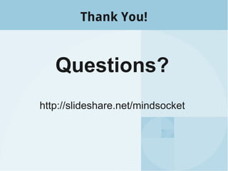 Thank You!
Questions?
http://slideshare.net/mindsocket
 