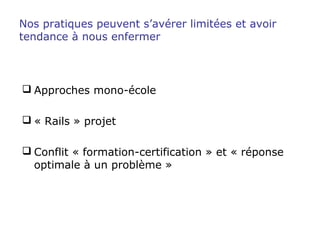  Approches mono-école
 « Rails » projet
 Conflit « formation-certification » et « réponse
optimale à un problème »
Nos ...