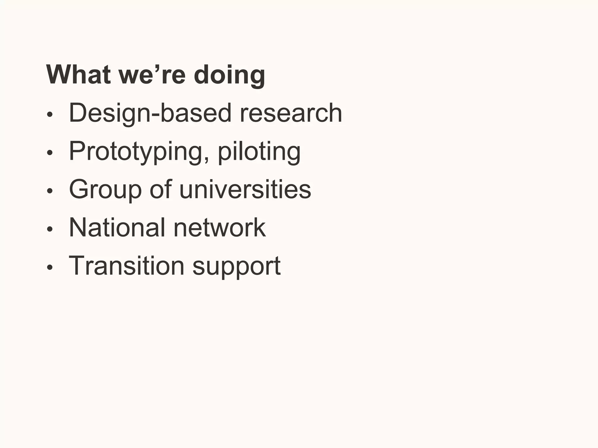 What we’re doing
• Design-based research
• Prototyping, piloting
• Group of universities
• National network
• Transition support

 
