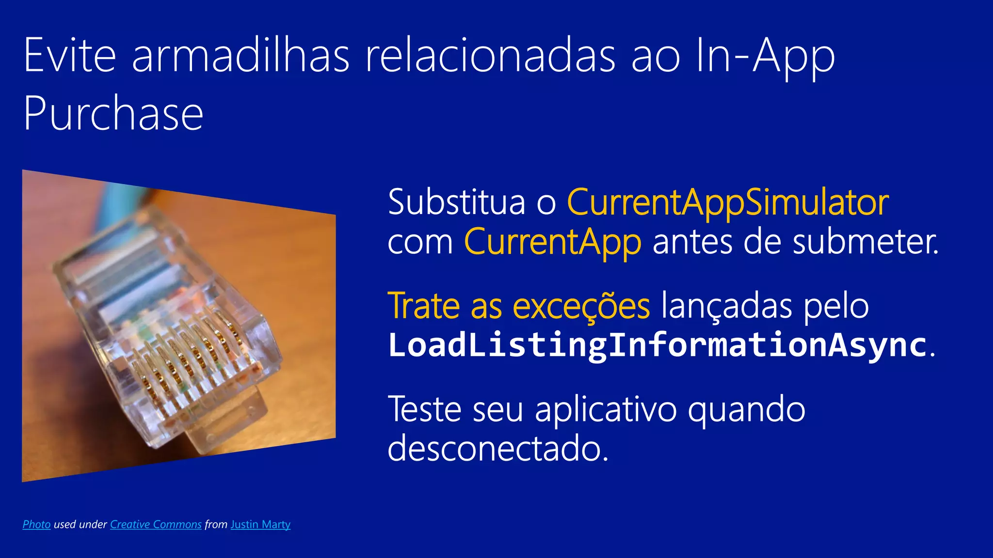 CurrentAppSimulator
CurrentApp
Trate as exceções

Photo used under Creative Commons from Justin Marty

 