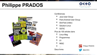 Philippe PRADOS
                  Conférences
                    •   Java User Group
                    •   Paris Android User Group
                    •   DevFest (vidéo)
                    •   Solution Linux
                    •   SSTIC
                  Plus de 100 articles dans
                    •   Linux Mag
                    •   Programmez
                    •   01
                    •   MISC
                    •   …                          Philippe PRADOS

                  Deux livres                      @pprados
 