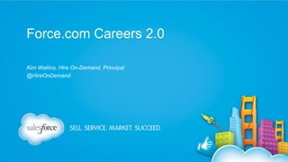 Force.com Careers 2.0
Kim Wallins, Hire On-Demand, Principal
@HireOnDemand

 