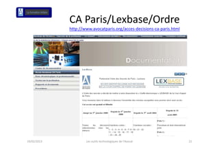 CA Paris/Lexbase/Ordre
             http://www.avocatparis.org/acces‐decisions‐ca‐paris.html




19/02/2013           Les outils technologiques de l'Avocat              22
 
