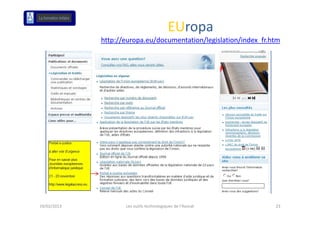 EUropa
             http://europa.eu/documentation/legislation/index_fr.htm




19/02/2013          Les outils technologiques de l'Avocat         23
 