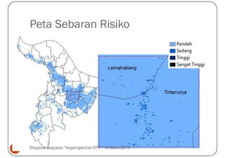 Peta Sebaran Risiko




12   Ekspose Kegiatan "Hyperspectral-OPT" 18 Maret 2013
 