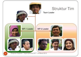 Struktur Tim
                                                  Team Leader




                    WP-1 Leader           WP-2 Leader




15   Ekspose Kegiatan "Hyperspectral-OPT" 18 Maret 2013
 