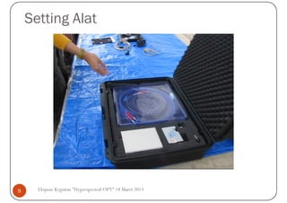 Setting Alat




9     Ekspose Kegiatan "Hyperspectral-OPT" 18 Maret 2013
 