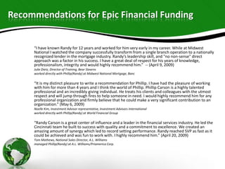 Recommendations for Epic Financial Funding

“I have known Randy for 12 years and worked for him very early in my career. W...
