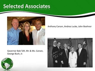 Selected Associates

Anthony Carson, Andrea Lucke, John Boehner

Governor Bob Taft, Mr. & Ms. Carson,
George Bush, Jr.

 