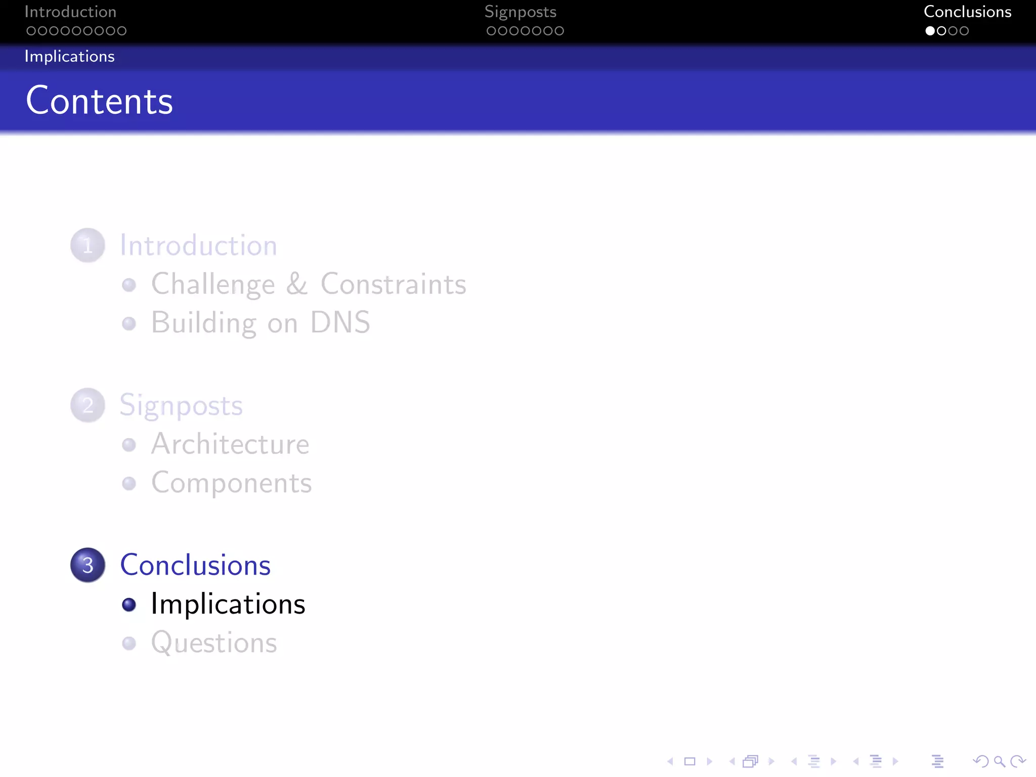 Introduction Signposts Conclusions
Implications
Contents
1 Introduction
Challenge & Constraints
Building on DNS
2 Signposts
Architecture
Components
3 Conclusions
Implications
Questions
 