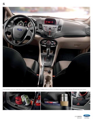 2013 FIESTA
ford.com
S
Charcoal Black cloth trim. Light Stone inserts. Available equipment. | Sedan luggage capacity (12.8 cu. ft.). | Door map pocket with cupholder. | Power door locks switch.
 