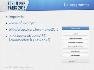 Le programme
■

Imprimés

■

www.afup.org/m

■

bit.ly/afup_ical_forumphp2013

■

joind.in/event/view/1371
(commentez les ...