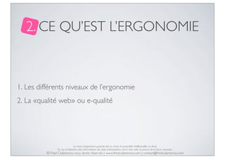 2. CE QU’EST L’ERGONOMIE

1. Les différents niveaux de l’ergonomie
2. La «qualité web» ou e-qualité

La mise à disposition...