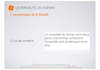 3.

L’INTERNAUTE, UN HUMAIN

1. Les principes de la Gestalt

5. Loi de symétrie

Un ensemble de formes sera mieux
perçu si...
