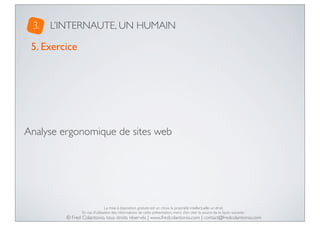 3.

L’INTERNAUTE, UN HUMAIN

5. Exercice

Analyse ergonomique de sites web

La mise à disposition gratuite est un choix, l...