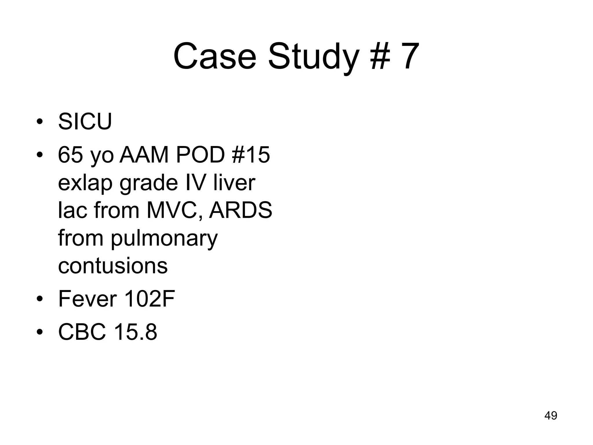 Case Study # 7 
•SICU 
•65 yo AAM POD #15 exlap grade IV liver lac from MVC, ARDS from pulmonary contusions 
•Fever 102F 
•CBC 15.8 
49  