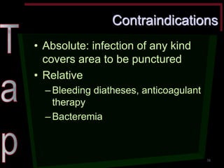 Contraindications •Absolute: infection of any kind covers area to be punctured •Relative –Bleeding diatheses, anticoagulant therapy –Bacteremia 
38  