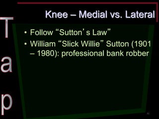 Knee – Medial vs. Lateral •Follow “Sutton’s Law” •William “Slick Willie” Sutton (1901 – 1980): professional bank robber 
51  