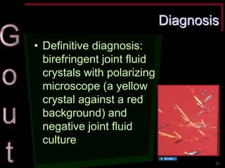 Diagnosis •Definitive diagnosis: birefringent joint fluid crystals with polarizing microscope (a yellow crystal against a red background) and negative joint fluid culture 
82 
Source Undetermined  