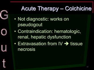 Acute Therapy – Colchicine •Not diagnostic: works on pseudogout •Contraindication: hematologic, renal, hepatic dysfunction •Extravasation from IV  tissue necrosis 
83  