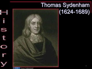Thomas Sydenham (1624-1689) 
Source Undetermined 
9  
