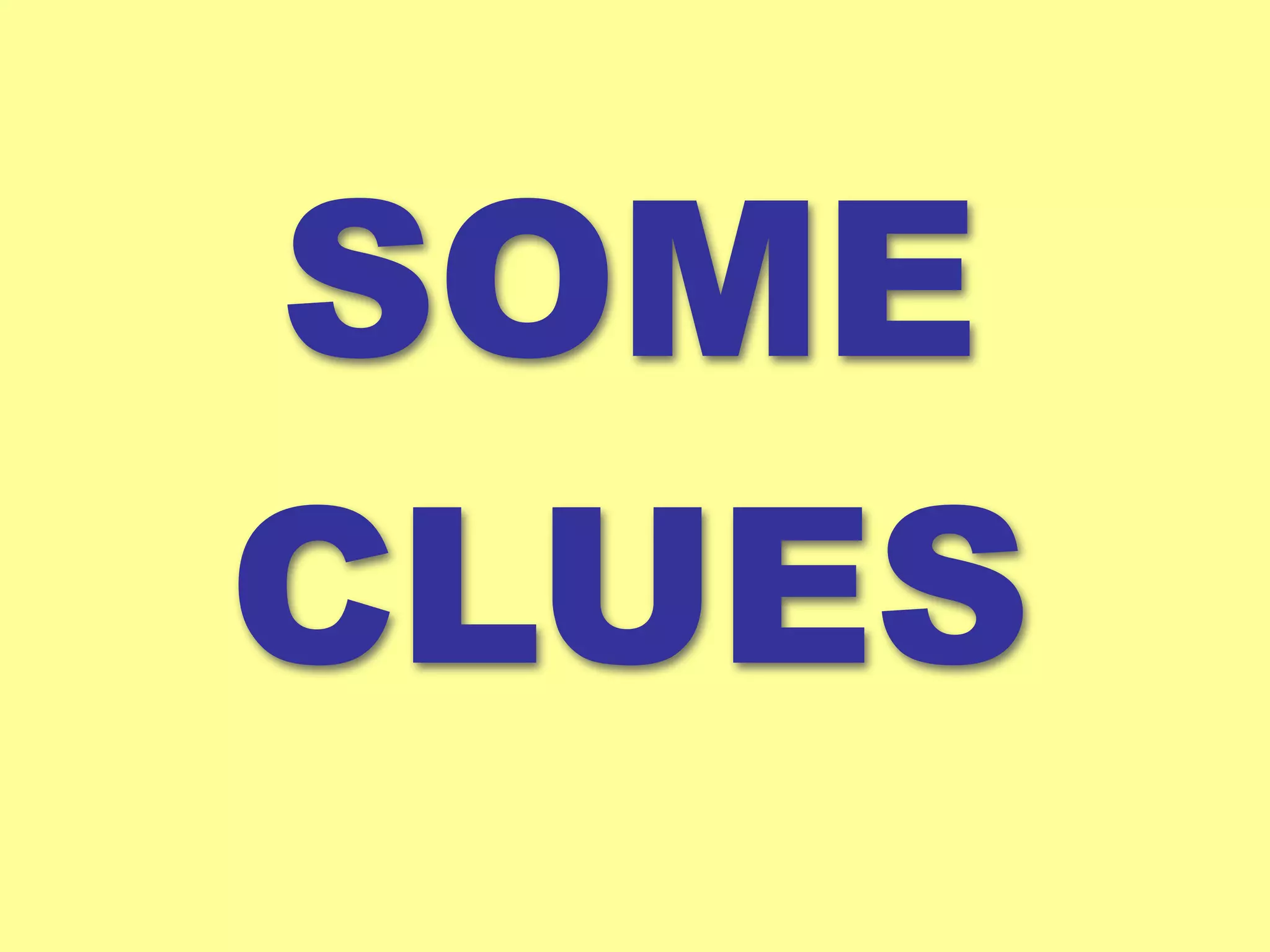 SOME 
CLUES 
 