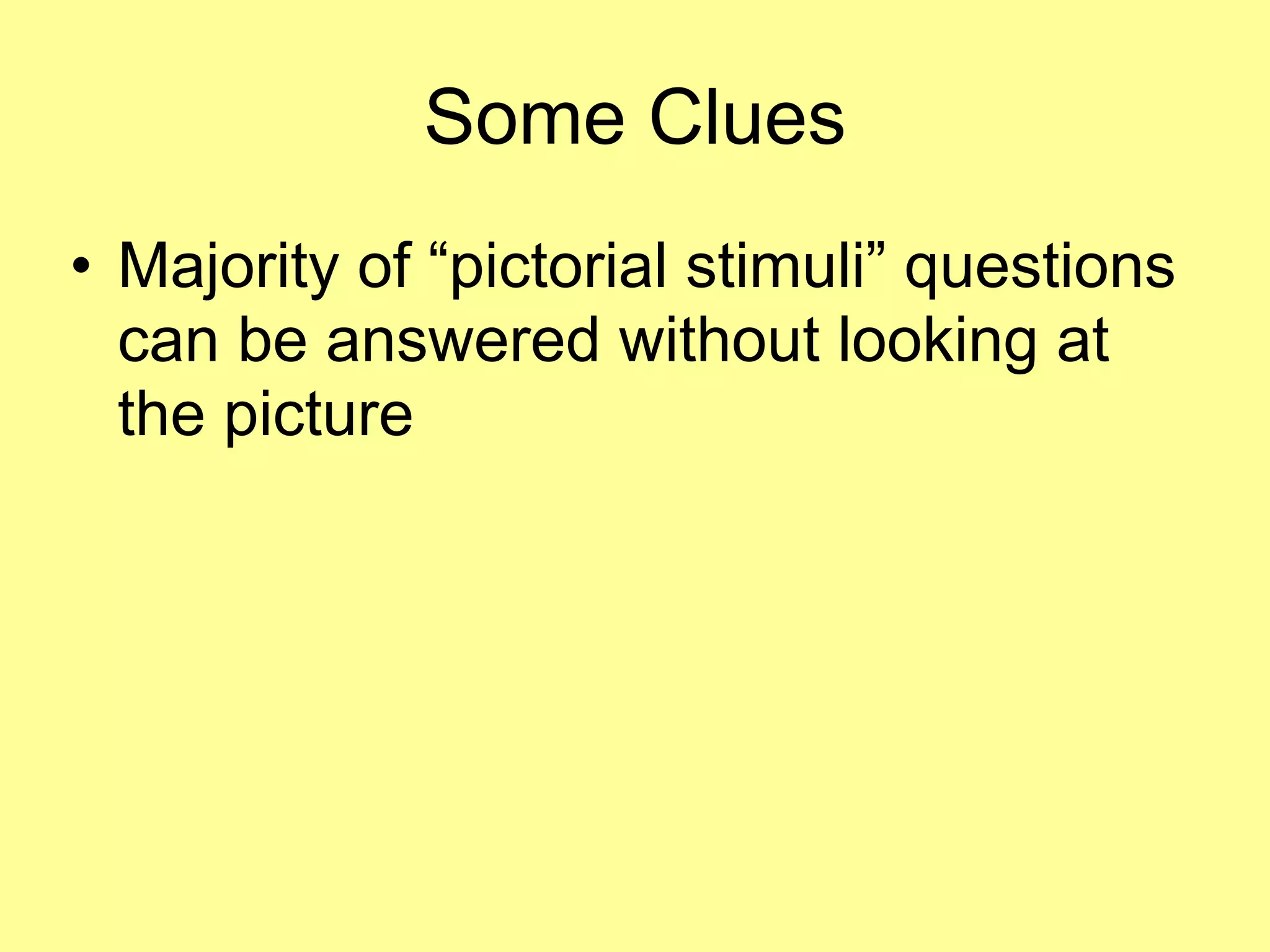 Some Clues 
• Majority of “pictorial stimuli” questions 
can be answered without looking at 
the picture 
 